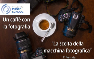 Un Caffè con la fotografia: Scegliere la fotocamera – Lunedì 6 Aprile 2020